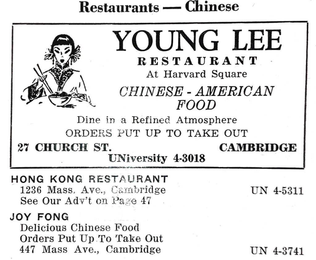 Text reads: "Restaurants--Chinese." In a black box text reads "Young Lee/restaurant/at Harvard Square/Chinese-American Food/Dine in a refined atmosphere/orders put up to take out/27 Church St/Cambridge". Further text reads "Hong Kong Restaurant/1236 Mass Ave., Cambridge/See our adv't on Page 47/Joy Fong/Delicious Chinese food/Orders put up to take out/447 Mass Ave., Cambridge"