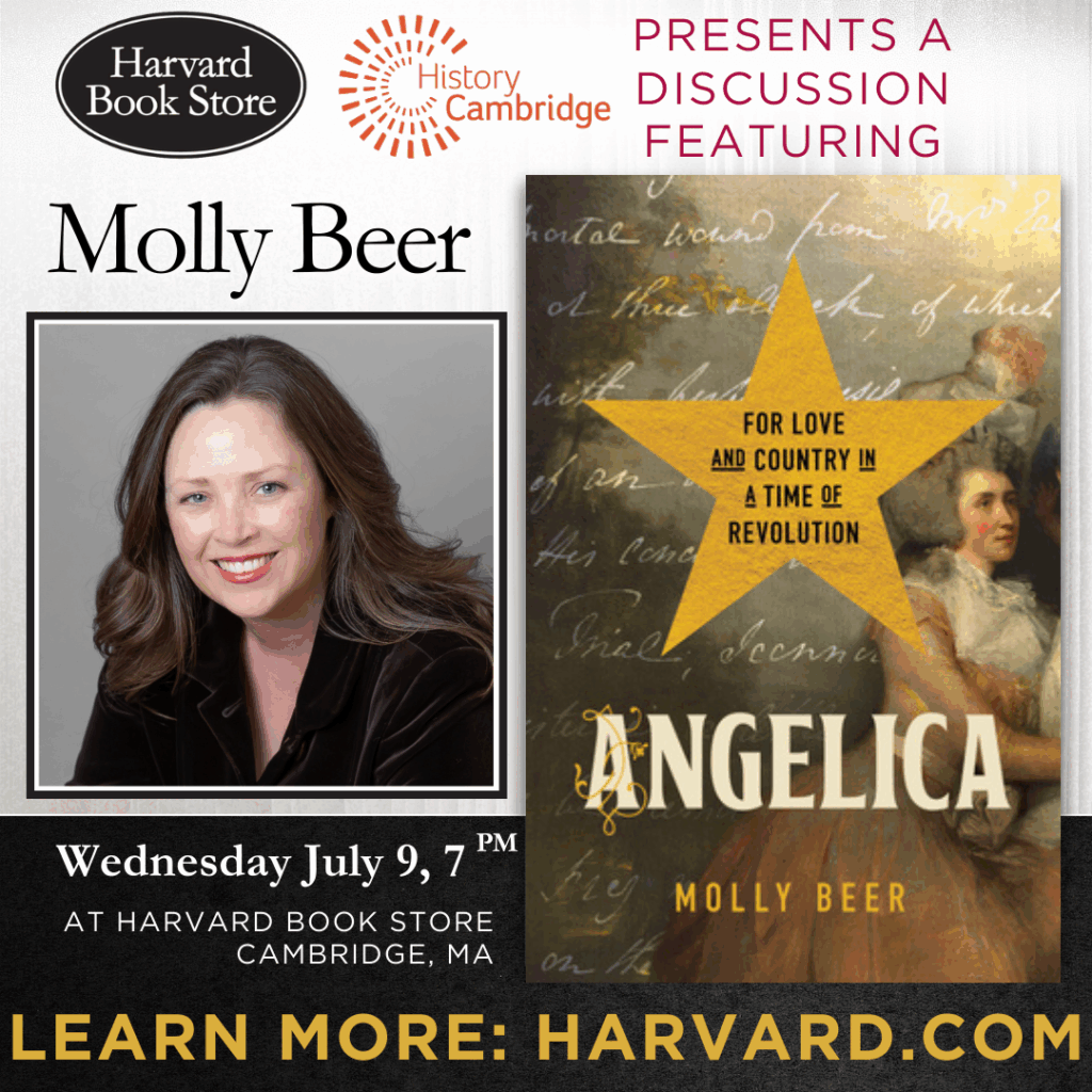An advertisement for an event featuring author Molly Beer. The left side shows a headshot of a smiling woman with long brown hair, identified as Molly Beer. The right side features her book cover for "Angelica: For Love and Country in a Time of Revolution," which depicts a woman in a period dress and a star-shaped overlay with the title. Text indicates the event is presented by Harvard Book Store and History Cambridge, and will be a discussion featuring Molly Beer, on Wednesday, July 9, at 7 PM at Harvard Book Store in Cambridge, MA. The bottom includes "LEARN MORE: HARVARD.COM."