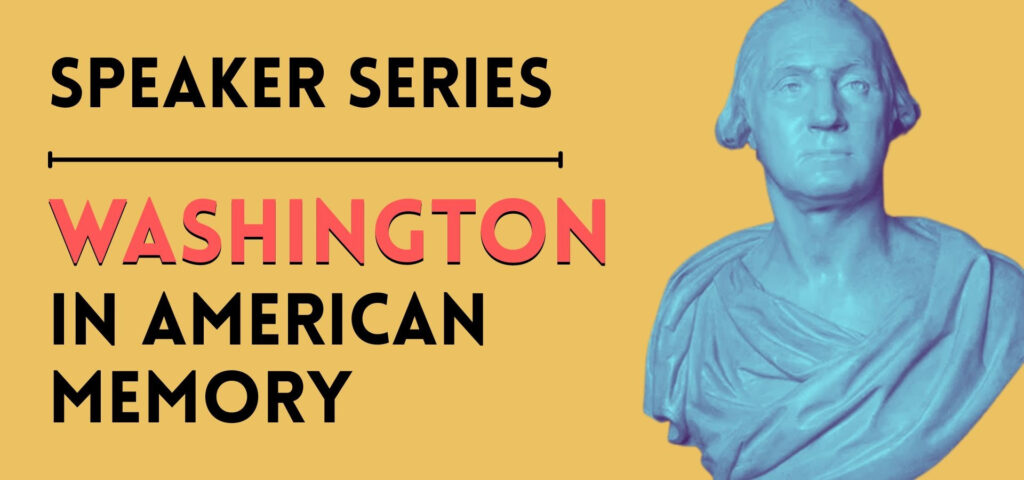 Promotional graphic for the 'Washington in American Memory' Speaker Series, featuring a blue-toned bust of George Washington on a yellow background.